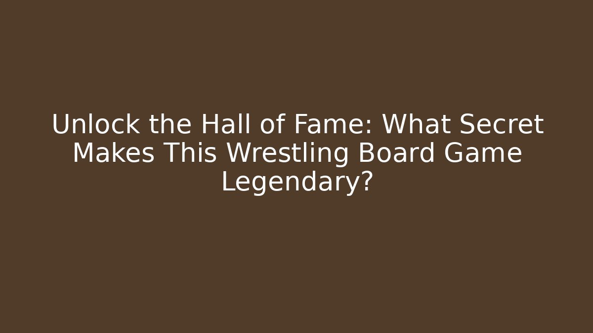 Unlock the Hall of Fame: What Secret Makes This Wrestling Board Game Legendary?