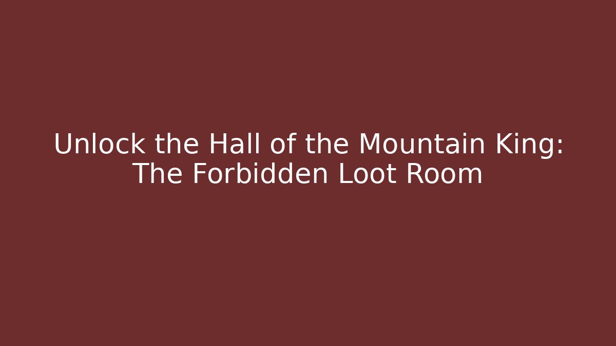 Unlock the Hall of the Mountain King: The Forbidden Loot Room