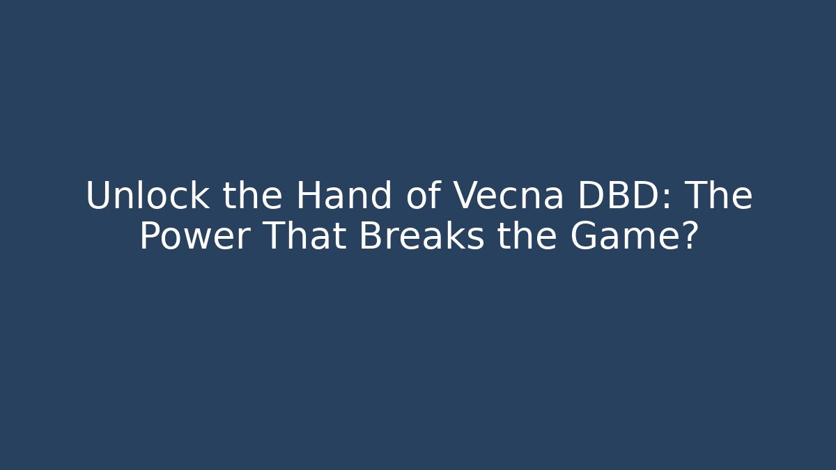 Unlock the Hand of Vecna DBD: The Power That Breaks the Game?