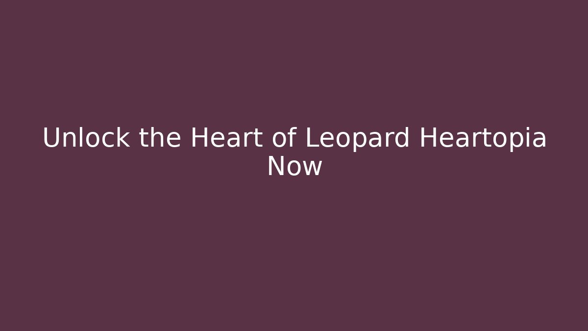 Unlock the Heart of Leopard Heartopia Now - Felix Cat Insurance