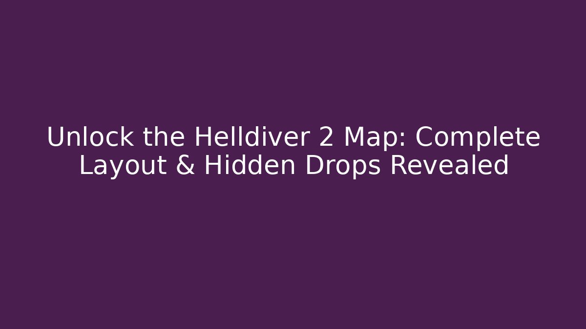 Unlock the Helldiver 2 Map: Complete Layout & Hidden Drops Revealed