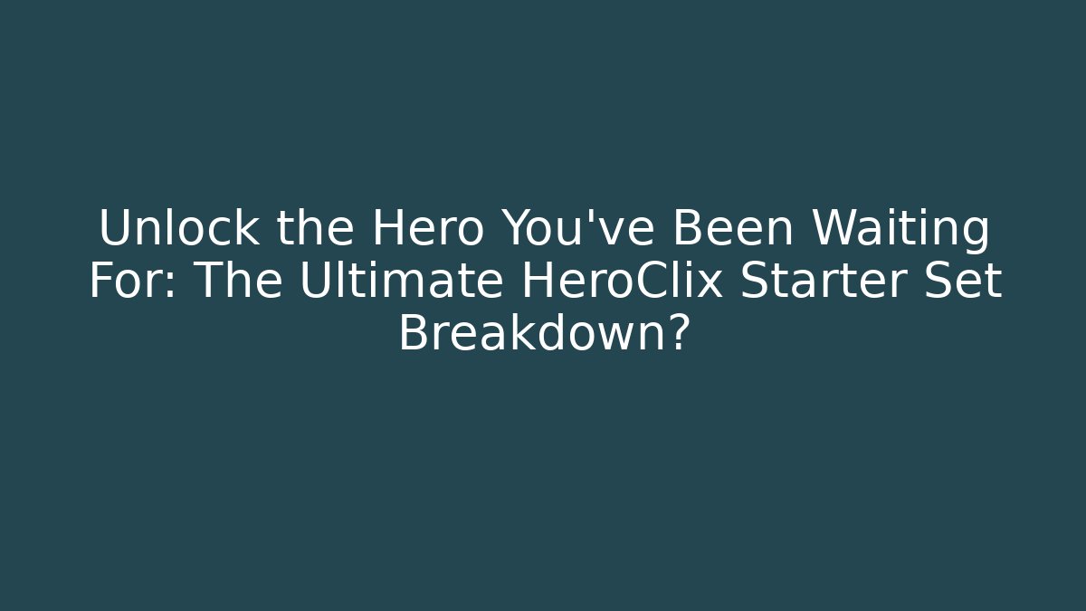 Unlock the Hero You've Been Waiting For: The Ultimate HeroClix Starter Set Breakdown?