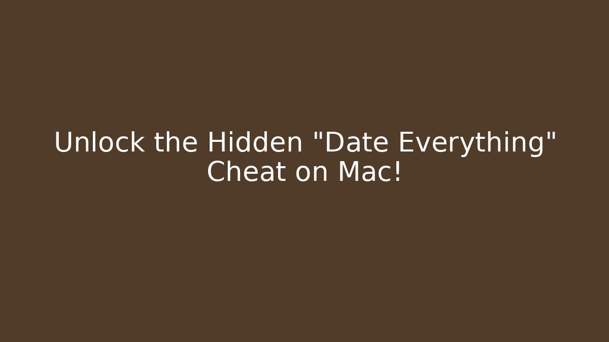 Unlock the Hidden "Date Everything" Cheat on Mac!