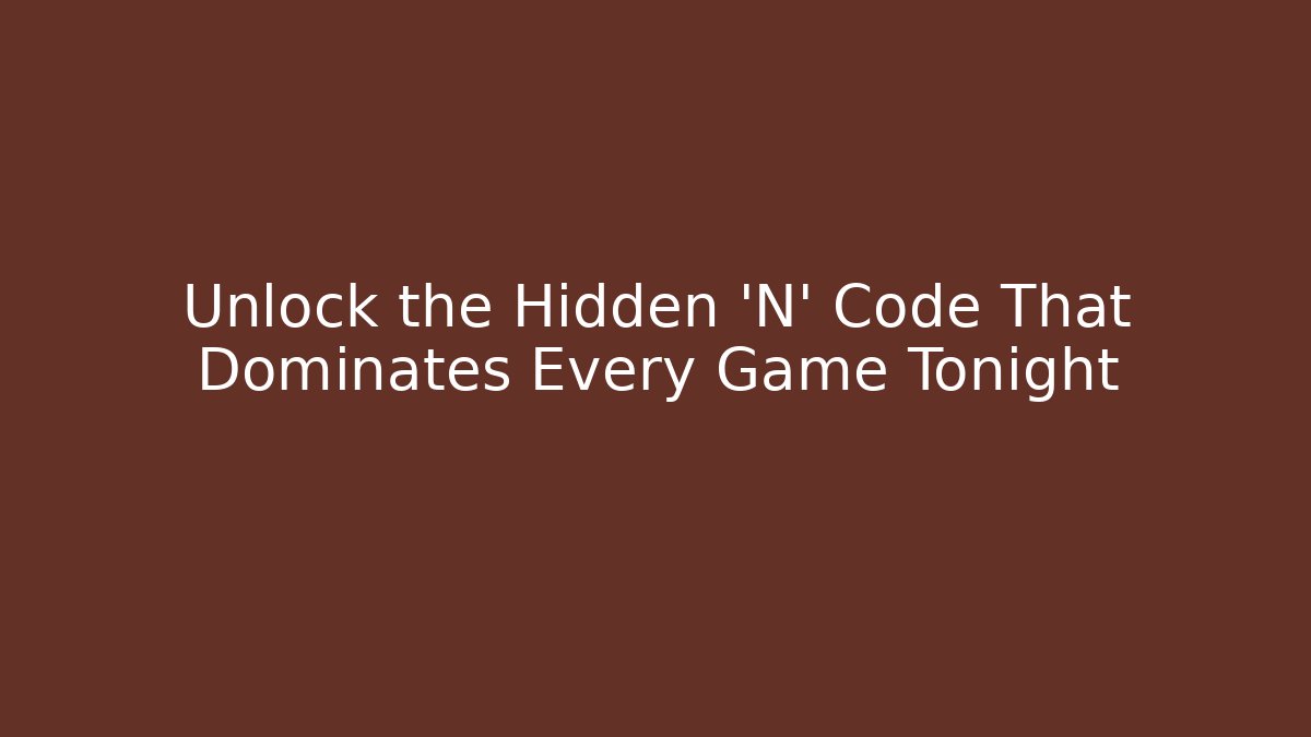 Unlock the Hidden 'N' Code That Dominates Every Game Tonight