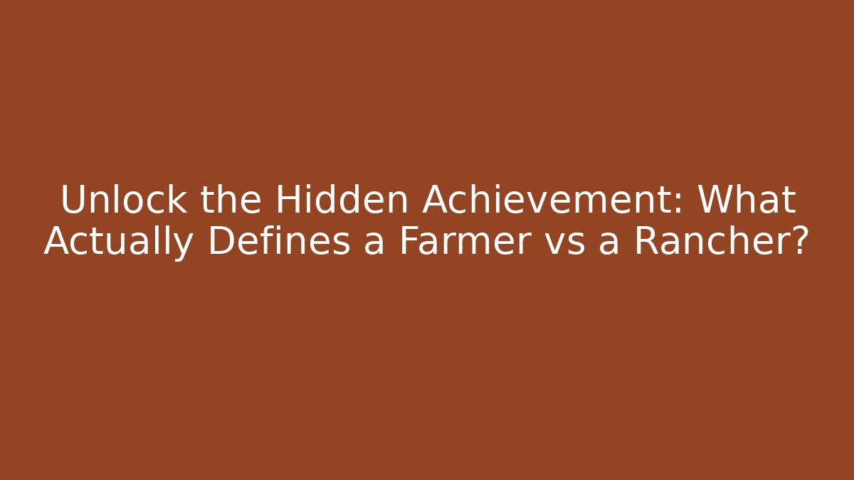 Unlock the Hidden Achievement: What Actually Defines a Farmer vs a Rancher?