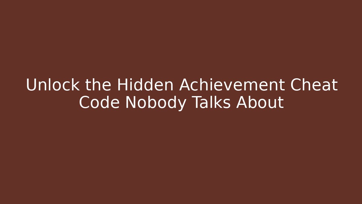Unlock the Hidden Achievement Cheat Code Nobody Talks About