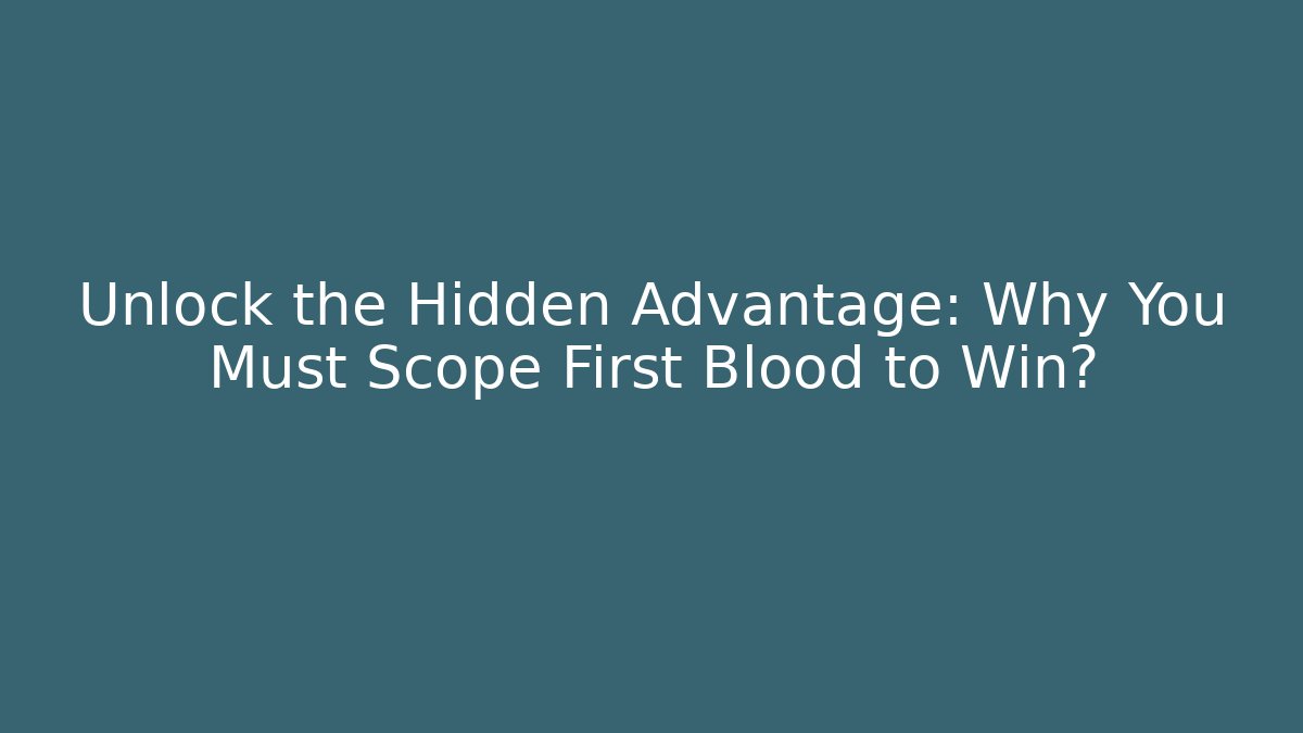 Unlock the Hidden Advantage: Why You Must Scope First Blood to Win? - Felix Cat Insurance