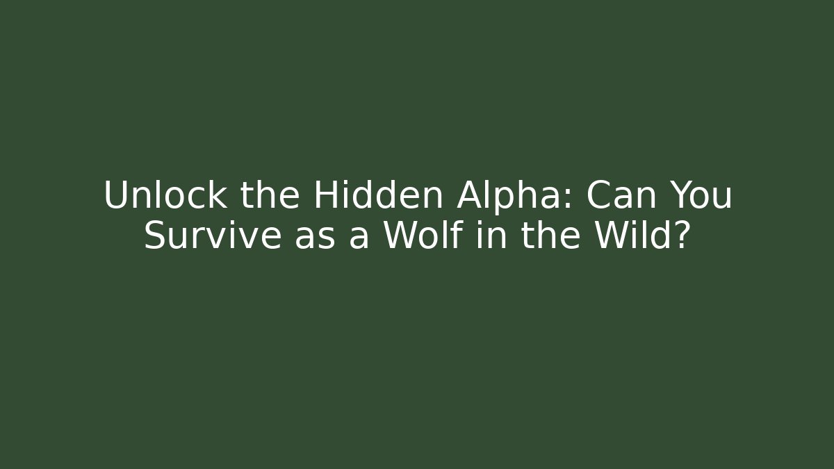 Unlock the Hidden Alpha: Can You Survive as a Wolf in the Wild?