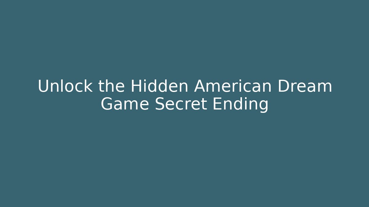 Unlock the Hidden American Dream Game Secret Ending