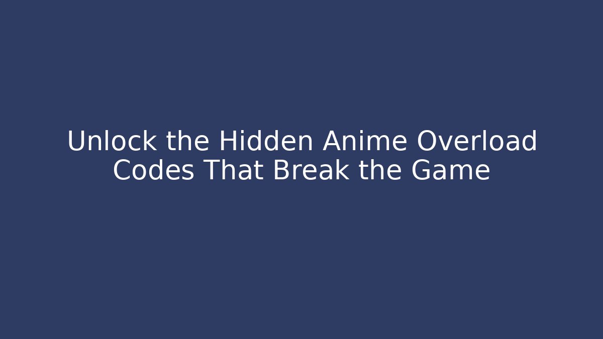 Unlock the Hidden Anime Overload Codes That Break the Game