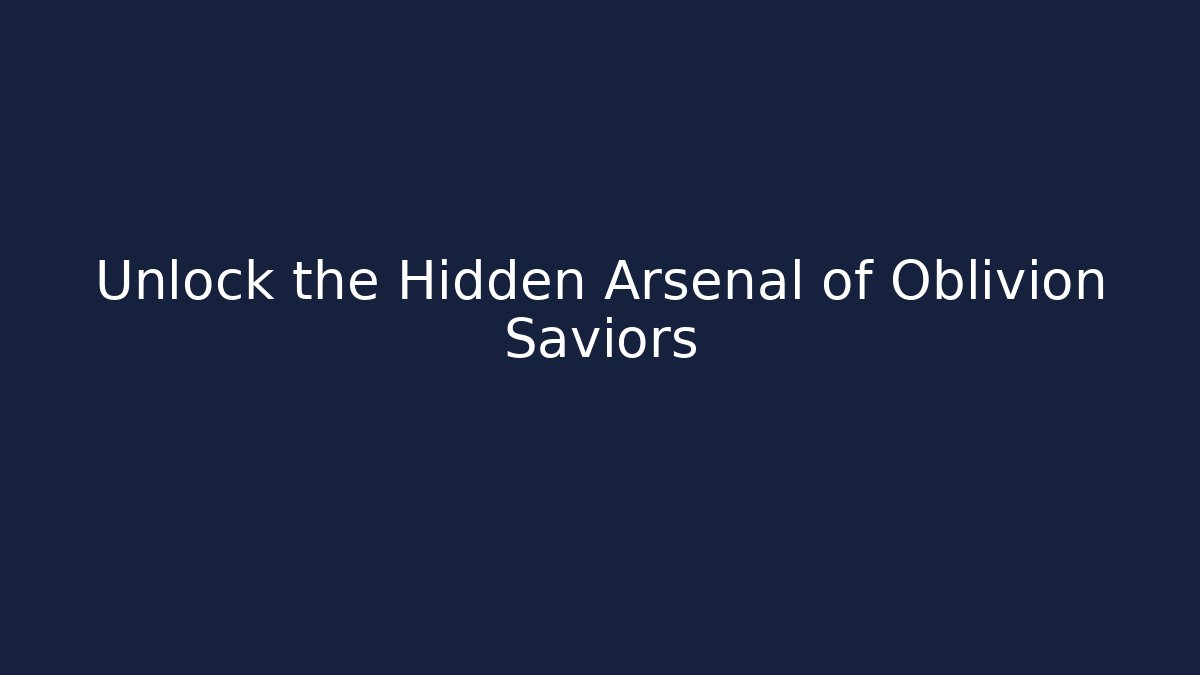 Unlock the Hidden Arsenal of Oblivion Saviors