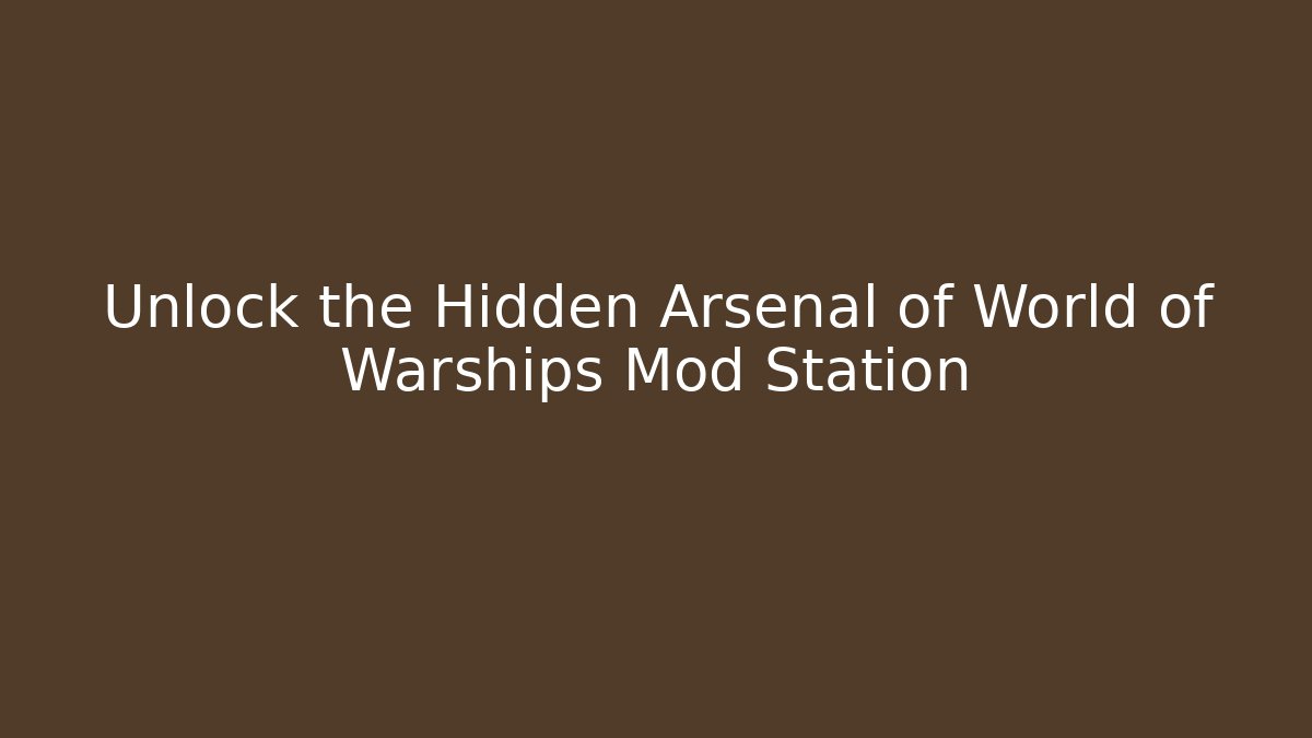 Unlock the Hidden Arsenal of World of Warships Mod Station