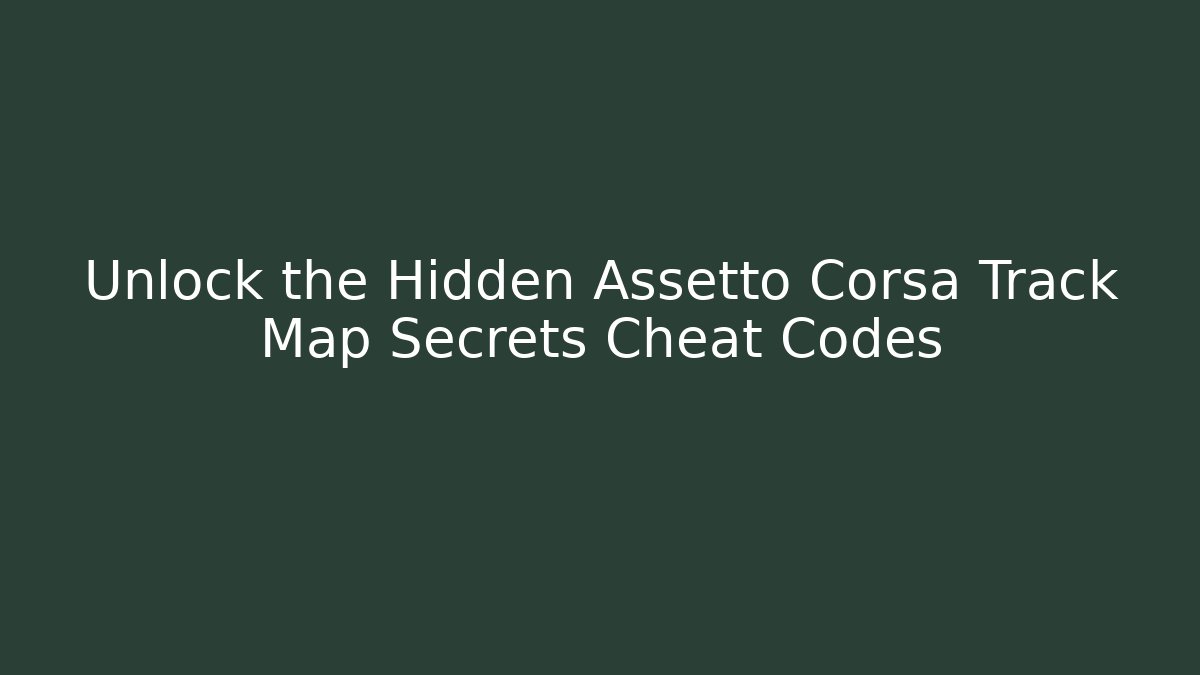 Unlock the Hidden Assetto Corsa Track Map Secrets Cheat Codes - Felix Cat Insurance