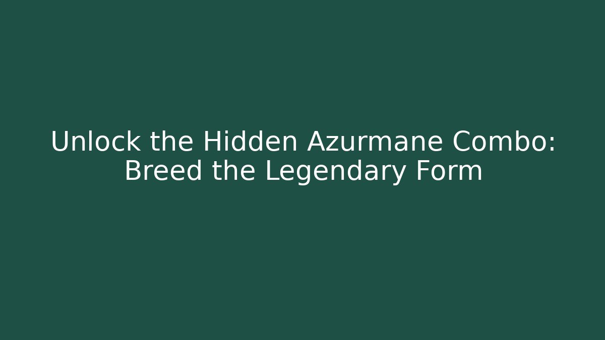 Unlock the Hidden Azurmane Combo: Breed the Legendary Form