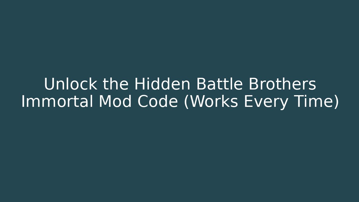 Unlock the Hidden Battle Brothers Immortal Mod Code (Works Every Time)