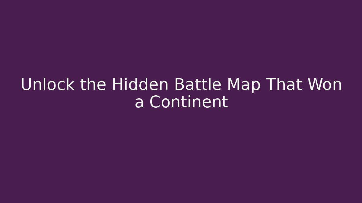 Unlock the Hidden Battle Map That Won a Continent