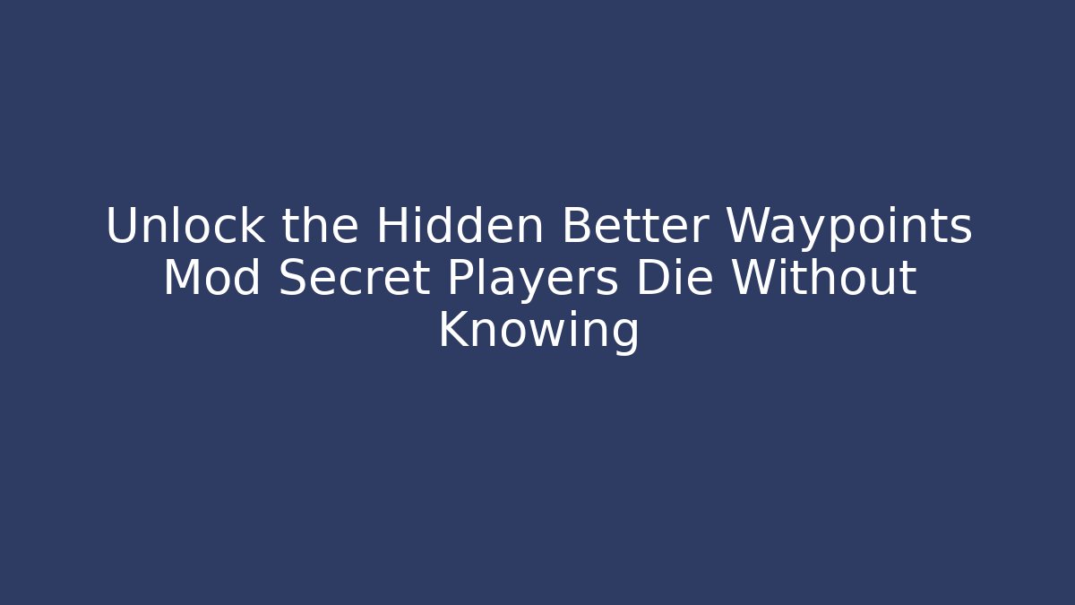 Unlock the Hidden Better Waypoints Mod Secret Players Die Without Knowing
