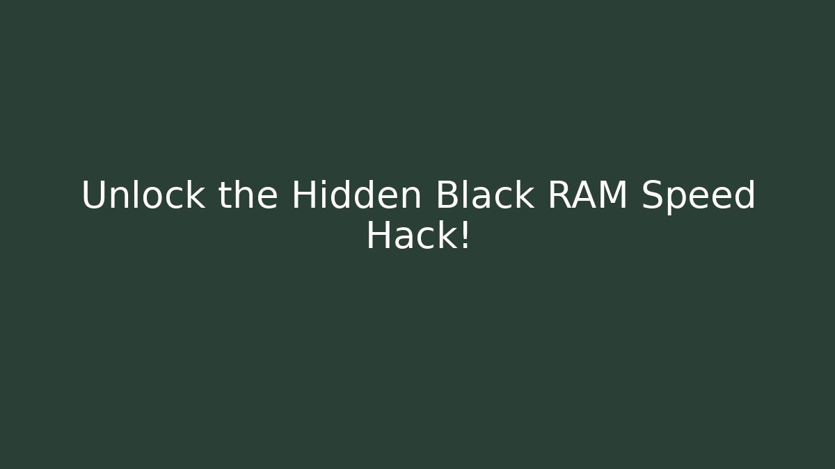Unlock the Hidden Black RAM Speed Hack!