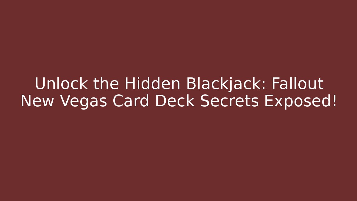 Unlock the Hidden Blackjack: Fallout New Vegas Card Deck Secrets Exposed!