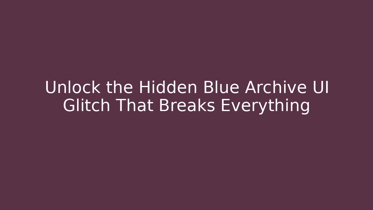 Unlock the Hidden Blue Archive UI Glitch That Breaks Everything