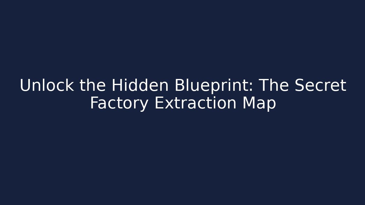 Unlock the Hidden Blueprint: The Secret Factory Extraction Map