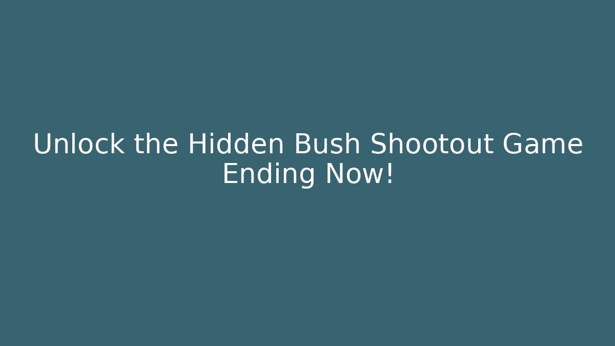 Unlock the Hidden Bush Shootout Game Ending Now!