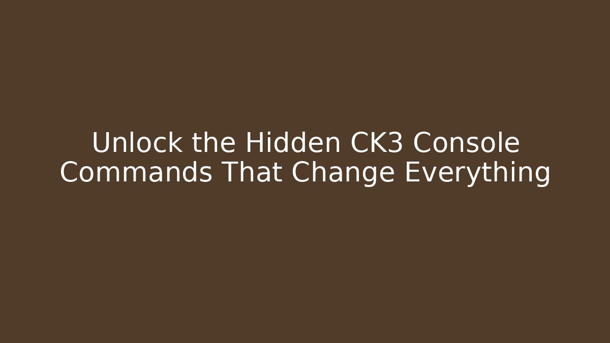Unlock the Hidden CK3 Console Commands That Change Everything