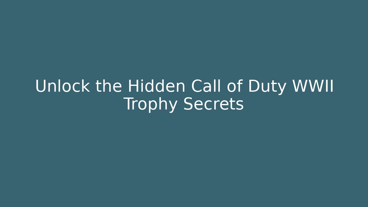 Unlock the Hidden Call of Duty WWII Trophy Secrets