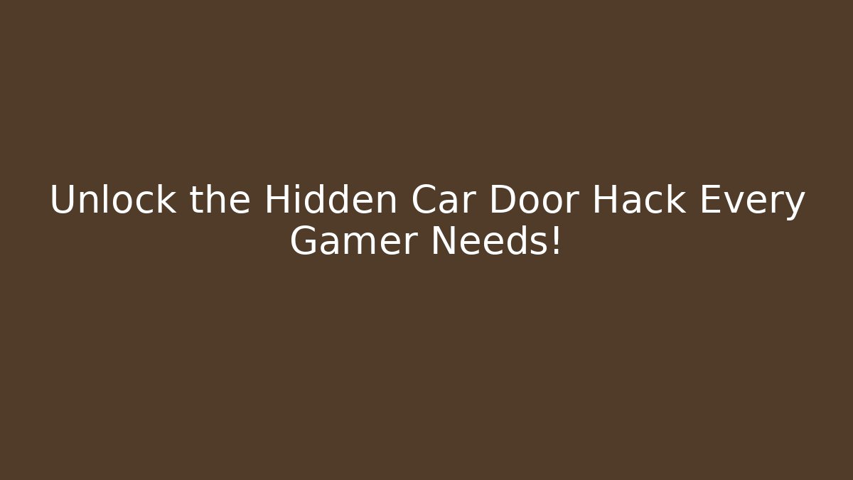 Unlock the Hidden Car Door Hack Every Gamer Needs!