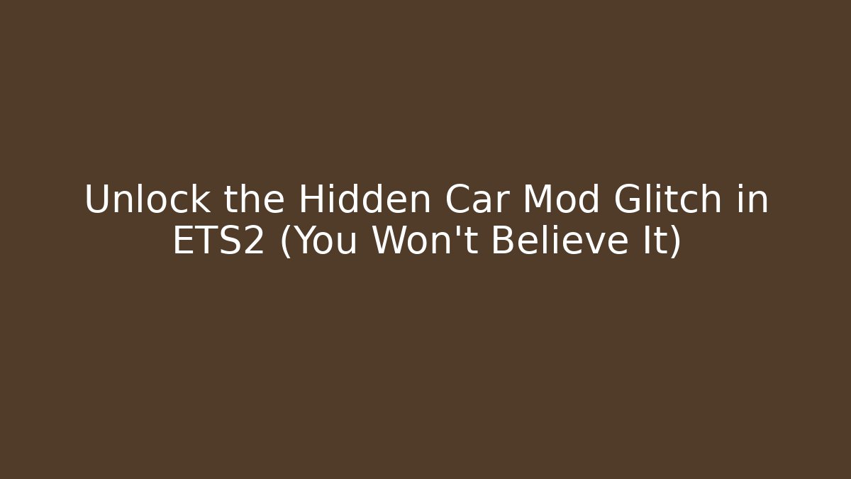 Unlock the Hidden Car Mod Glitch in ETS2 (You Won't Believe It)