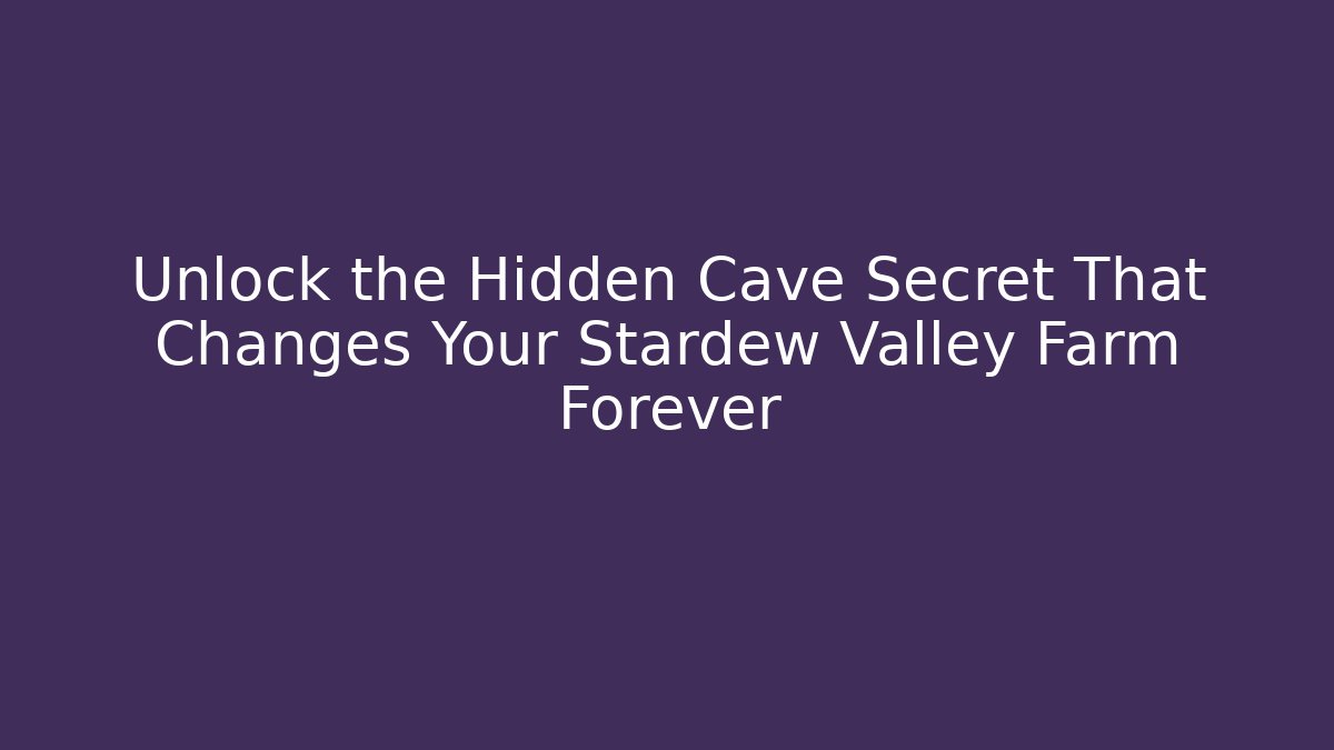 Unlock the Hidden Cave Secret That Changes Your Stardew Valley Farm Forever