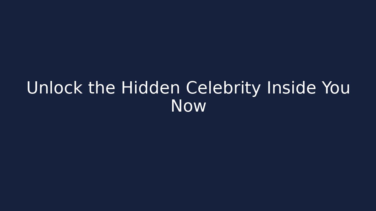 Unlock the Hidden Celebrity Inside You Now