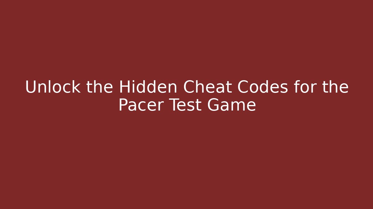 Unlock the Hidden Cheat Codes for the Pacer Test Game