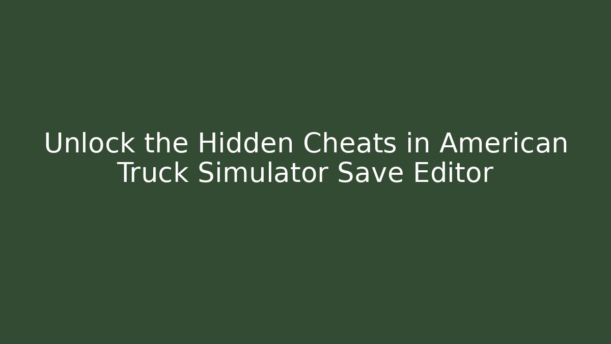 Unlock the Hidden Cheats in American Truck Simulator Save Editor