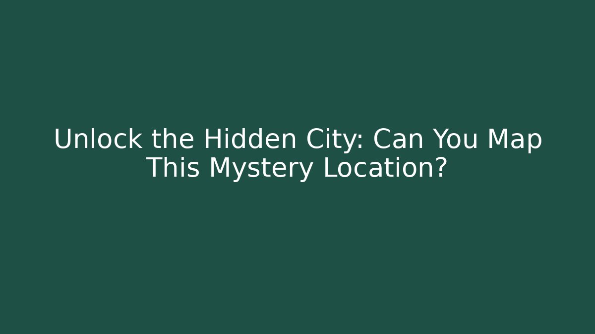 Unlock the Hidden City: Can You Map This Mystery Location?
