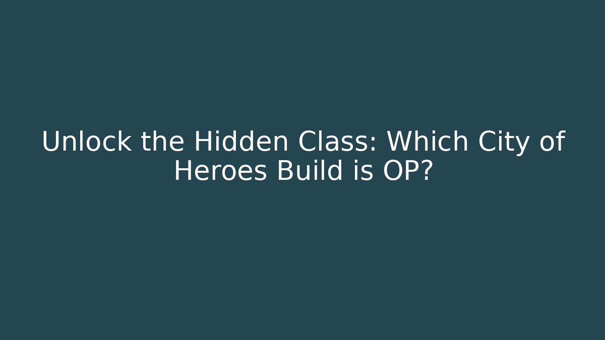 Unlock the Hidden Class: Which City of Heroes Build is OP?