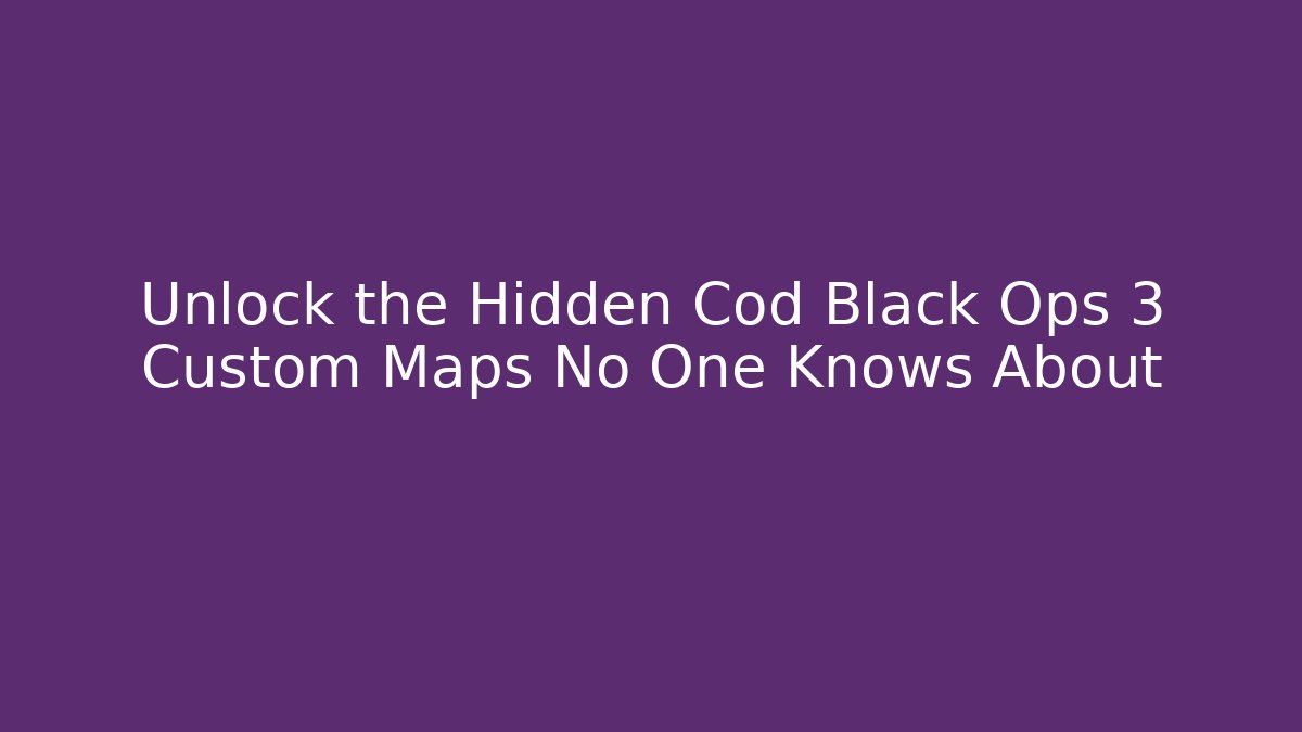 Unlock the Hidden Cod Black Ops 3 Custom Maps No One Knows About