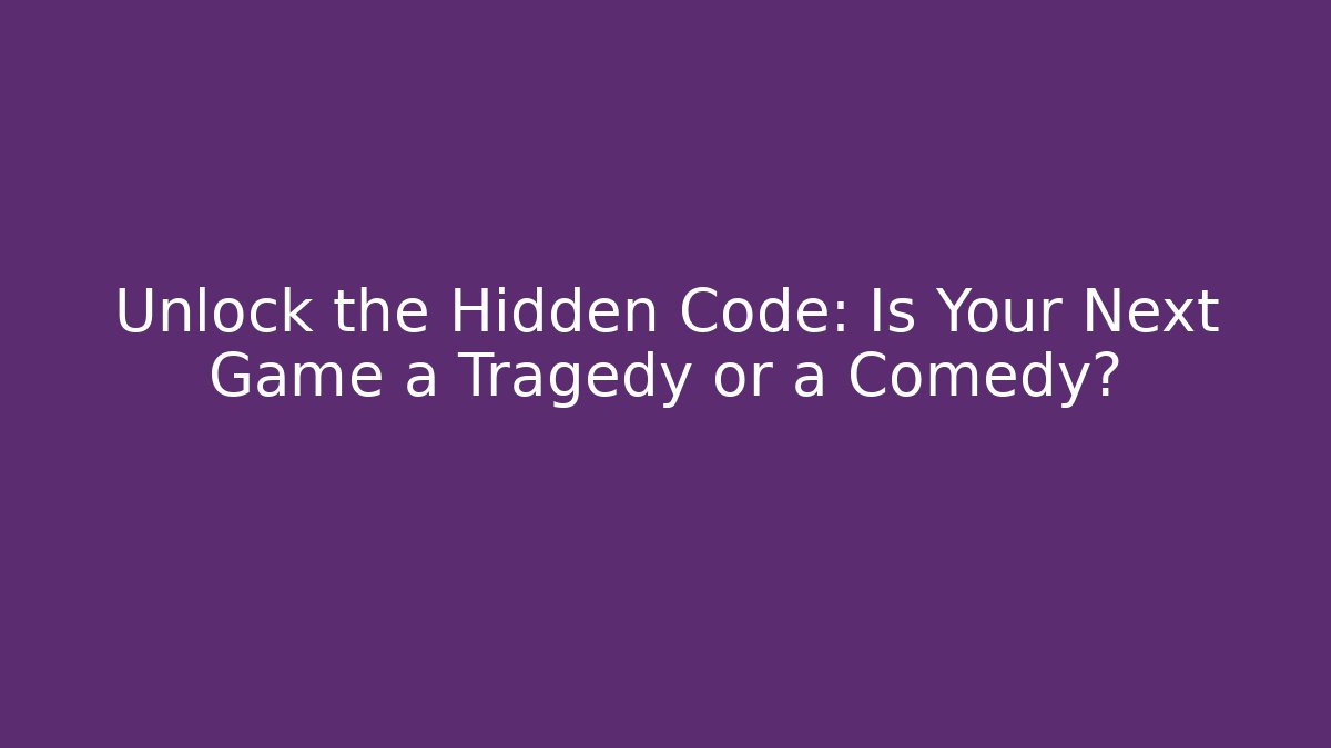 Unlock the Hidden Code: Is Your Next Game a Tragedy or a Comedy?