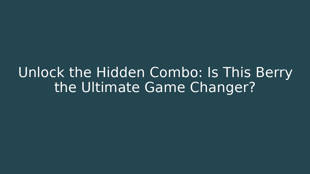 Unlock the Hidden Combo: Is This Berry the Ultimate Game Changer?
