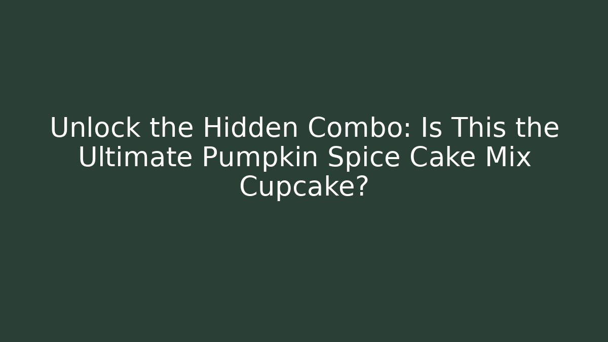 Unlock the Hidden Combo: Is This the Ultimate Pumpkin Spice Cake Mix Cupcake?