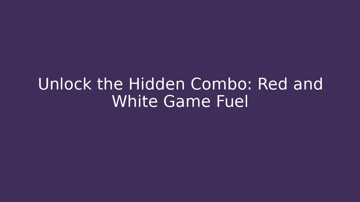 Unlock the Hidden Combo: Red and White Game Fuel