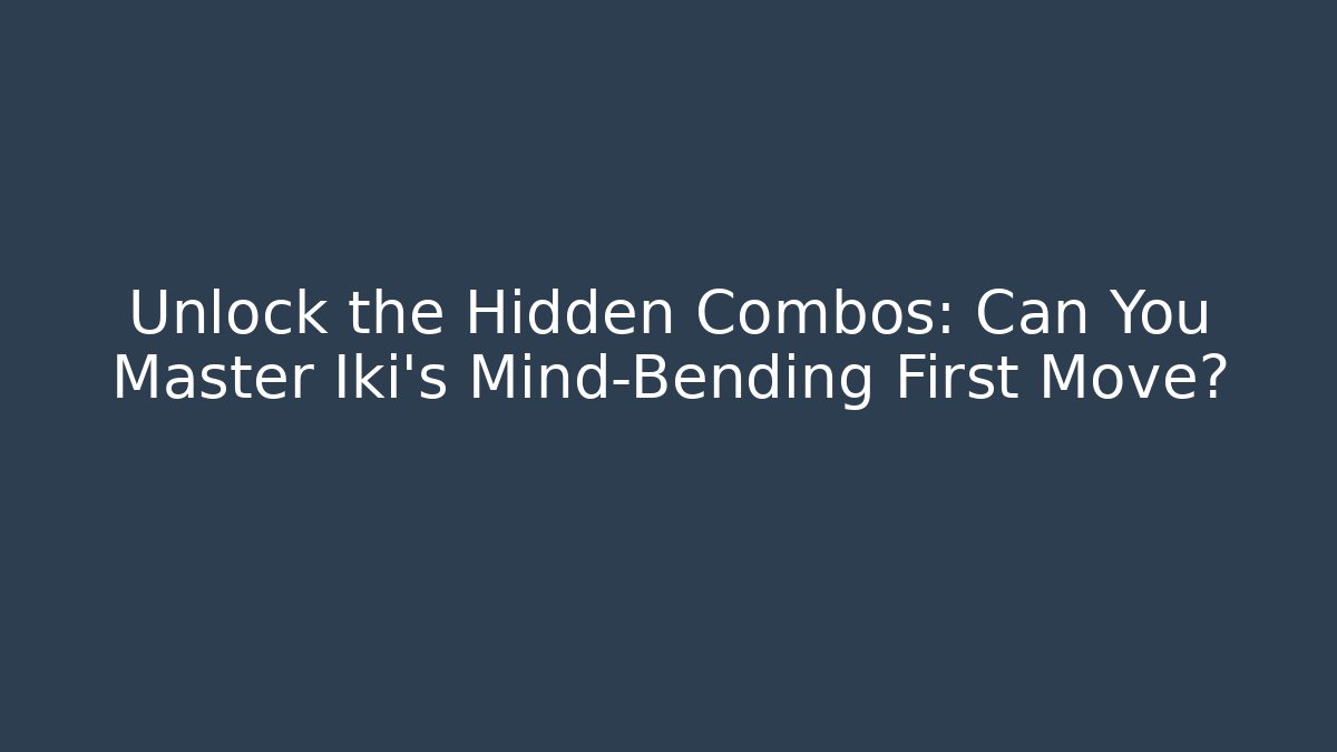 Unlock the Hidden Combos: Can You Master Iki’s Mind-Bending First Move?