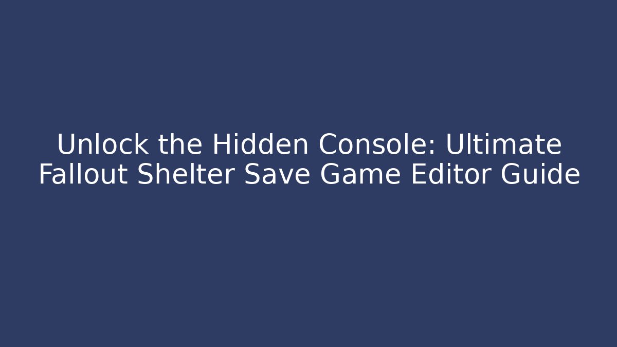 Unlock the Hidden Console: Ultimate Fallout Shelter Save Game Editor Guide