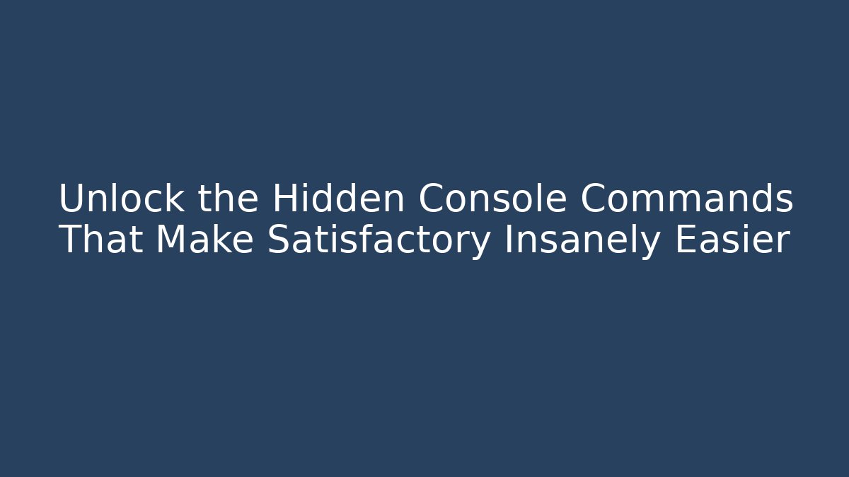 Unlock the Hidden Console Commands That Make Satisfactory Insanely Easier