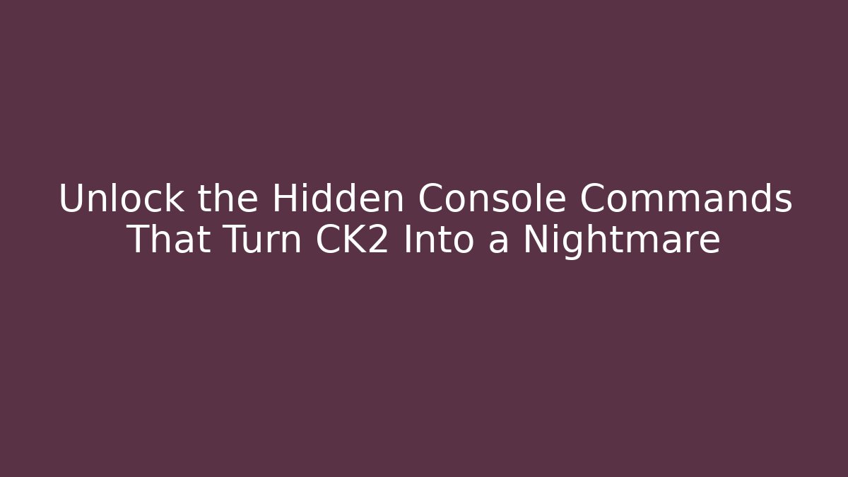 Unlock the Hidden Console Commands That Turn CK2 Into a Nightmare