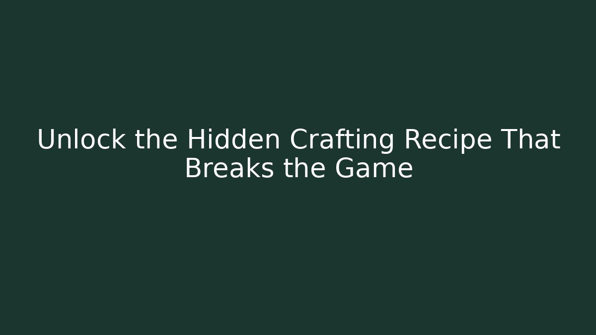 Unlock the Hidden Crafting Recipe That Breaks the Game
