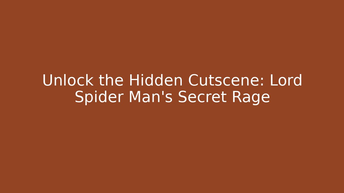 Unlock the Hidden Cutscene: Lord Spider Man's Secret Rage