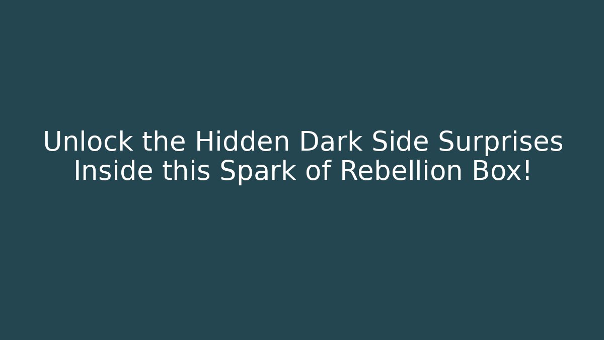 Unlock the Hidden Dark Side Surprises Inside this Spark of Rebellion Box!