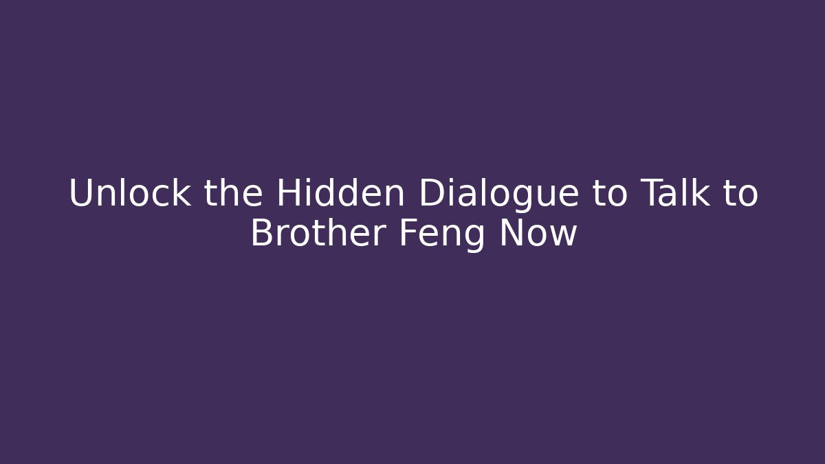 Unlock the Hidden Dialogue to Talk to Brother Feng Now