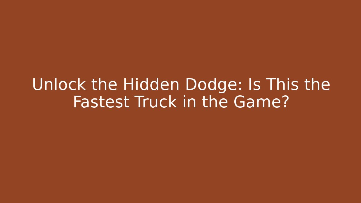 Unlock the Hidden Dodge: Is This the Fastest Truck in the Game?